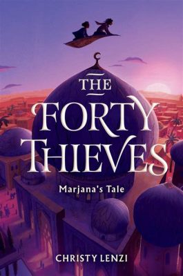 The Forty Thieves - A Whimsical Tale of Hidden Treasure and Misguided Revenge!